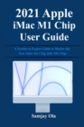Image for 2021 Apple iMac M1 Chip User Guide : A Newbie to Expert Guide to Master the New IMac M1 Chip 2021 M1 Chip