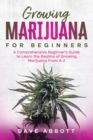Image for Growing Marijuana for Beginners : A Comprehensive Beginner&#39;s Guide to Learn the Realms of Growing Marijuana From A-Z