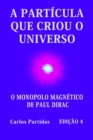 Image for A Particula Que Criou O Universo : O Monopolo Magnetico de Paul Dirac