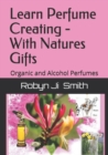 Image for Learn Perfume Creating - With Natures Gifts : Organic and Alcohol Perfumes