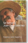 Image for Se llamaba Juan Felix Sanchez