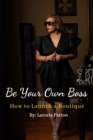 Image for Be Your Own Boss : How to Launch a Boutique