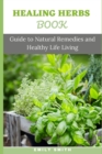 Image for Healing Herbs Book : uide to Natural Remedies and Healthy Life Living