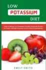 Image for Low Potassium Diet : Guide to Manage Low Potassium &amp; Healthy Homemade Recipes for People with High Potassium Levels in Blood (Hyperkalemia)