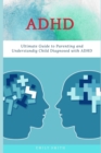 Image for ADHD : Ultimate Guide to Parenting and Understanding Child Diagnosed with ADHD