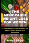 Image for The Menopause Weight Loss Guide for Women : A Comprehensive Guide to Fitness and Weight Loss for Women After Menopause.