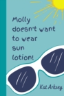 Image for Molly Doesn&#39;t Want to Wear Sun Lotion! : A story about sun safety for young children