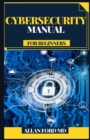 Image for Cybersecurity Manual for Beginners : Counter present day dangers and utilize best in class devices and methods to secure your association against cybercriminals