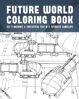 Image for Future World Coloring Book : Sci Fi Machines And Fantastical Tech In A Futuristic Landscape