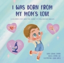 Image for I was born from my mom&#39;s love? : A children&#39;s story about the journey of single-mother families