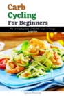 Image for Carb Cycling for Beginners : The Carb Cycling guide and healthy recipes to manage weight loss
