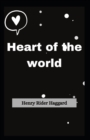 Image for Heart of the world : Henry Rider Haggard (Adventure fiction, Fantasy, history, Classics, Literature) [Annotated]