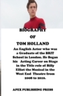 Image for The Biography of Tom Holland : An English Actor who was a Graduate of the BRIT School in London. He Began his Acting Career on Stage in the Title role of Billy Elliot.