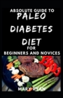 Image for Absolute Guide To Paleo Diabetes Diet For Beginners And Novices