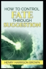 Image for How to Control Fate Through Suggestion illustrated
