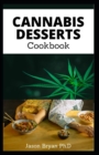 Image for Cannabis Desserts Cookbook : Mastering the Art of Cooking with Medical Weed to Improve Your Health, Learn to Decarb, Extract and Make Your Own CBD &amp; THC Infused Candy from Scratch