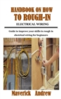 Image for Handbook on How to Rough-In Electrical Wiring : Guide to improve your skills in rough in electrical wiring for beginners