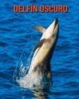 Image for Delfin oscuro : Imagenes asombrosas y datos curiosos