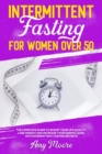 Image for Intermittent Fasting for Women Over 50 : The Complete Guide to Boost Your Life Quality, Lose Weight and Increase Your Energy Level With Intermittent Fasting Secrets