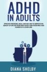 Image for ADHD in Adults : Effective Strategies, Skills, And Self-Help to Improve the Quality of Life for Those Who Have It and Those Who Take Charge of a Loved One.