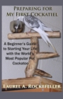 Image for Preparing For My First Cockatiel : A Beginner&#39;s Guide to Starting Your Life with the World&#39;s Most Popular Pet Cockatoo