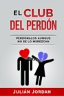 Image for El Club del Perdon : Perdonalos, Aunque No Se Lo Merezcan