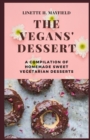 Image for The Vegans&#39; Dessert : A Compilation of Homemade Sweet Vegetarian Cookies, Brownies, Chips, Cupcakes And More(For Beginners And Pros).