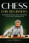 Image for Chess for Beginners : Advanced Methods, Tips &amp; Strategies to Play Like A Grandmaster
