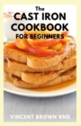 Image for The Cast Iron Cookbook for Beginners : The Complete Guide And Recipes for the Best Pan And Live a Healthy Life