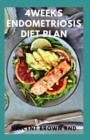 Image for 4weeks Endometriosis Diet Plan : A Simple Guide to Breakfast, Lunch, Dinner and Dessert Recipes to treat Endometriosis And Live Well