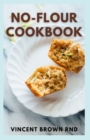 Image for No-Flour Cookbook : The Effective And Simple Guide to Weighed &amp; Measured Meals for Fast Weight Loss And Live a Healthy Life
