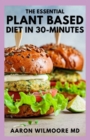 Image for The Essential Plant Based Diet in 30-Minutes : The Effective Guide to Start Your Journey in Vegetarianism With 30-Minutes Delicious Recipes