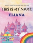Image for This is my name Eliana : book to trace the alphabet ad your name: age 4-6