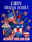 Image for Happy Birthday America Activity Book for Kids : Fun Patriotic Holiday Coloring Activity Book for Kids ages 4-8 I Love America Coloring Pages Educational Book with Puzzle Dot Marker Word Search Maze Sp