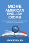 Image for More American English Idioms : A Comprehensive Dictionary of English Idioms, Expressions, Phrases &amp; Sayings