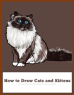 Image for How to Draw Cats and Kittens : How to Draw Cats, Dogs, The Step-by-Step Way to Draw Domestic Breeds, Wild Cats, Cuddly Kittens, and Famous Felines,