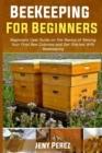 Image for Beekeeping for Beginners : Beginners User Guide on the Basics of Raising Your First Bee Colonies and Get Started With Beekeeping