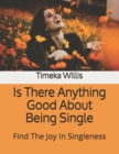 Image for Is There Anything Good About Being Single : Find The Joy In Singleness