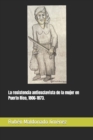 Image for La resistencia antiesclavista de la mujer en Puerto Rico, 1806-1873.