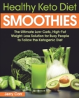 Image for Healthy Keto Diet Smoothies : The Ultimate Low-Carb, High-Fat Weight-Loss Solution for Busy People to Follow the Ketogenic Diet
