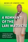 Image for A Remnant of the Lari Massacre : A Servant Leader Called to Serve God &amp; Humanity