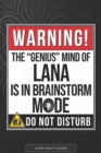 Image for Lana : Warning The Genius Mind Of Lana Is In Brainstorm Mode - Lana Name Custom Gift Planner Calendar Notebook Journal