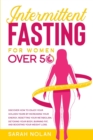 Image for Intermittent Fasting For Women Over 50 : Discover How to Enjoy Your Golden Years by Increasing Your Energy, Resetting Your Metabolism, Detoxing Your Body, Burning Fat, and Boosting Your Weight Loss.