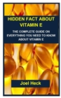 Image for Hidden Fact about Vitamin E : Hidden Fact about Vitamin E: The Complete Guide on Everything You Need to Know about Vitamin E