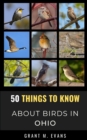 Image for 50 Things to Know About Birds in Ohio : Birdwatching in the Buckeye State