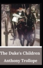 Image for The Duke&#39;s Children Anthony Trollope (Fiction, literature, Classic) [Annotated]
