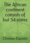 Image for The African continent consists of but 54 states