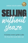 Image for Selling Without Sleaze : A Business Owner&#39;s Guide to Sales (For Those Who Would Rather Not...)