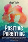 Image for Positive Parenting : 4 in 1: Become A Positive Parent To Raise Happy And Confident Children, A Guide To Learn How To Manage Your Emotions To Be Heard Without Yelling.