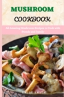 Image for Mushroom Cookbook : All Amazing Mushroom Recipes to Cook with friends and Family
